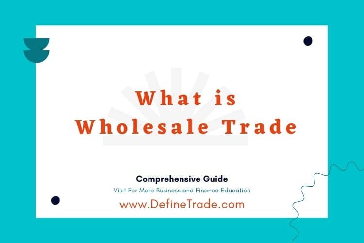 Define Wholesale Trade with its Features and Types