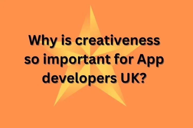 Why is creativeness so important for App developers UK?